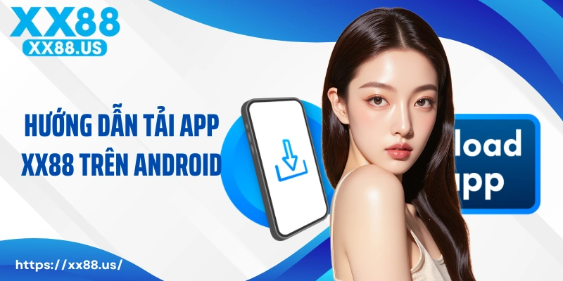 Hướng dẫn tải app XX88 siêu dễ dàng trên Android