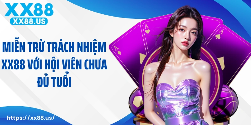 Miễn trừ trách nhiệm XX88 với hội viên chưa đủ tuổi