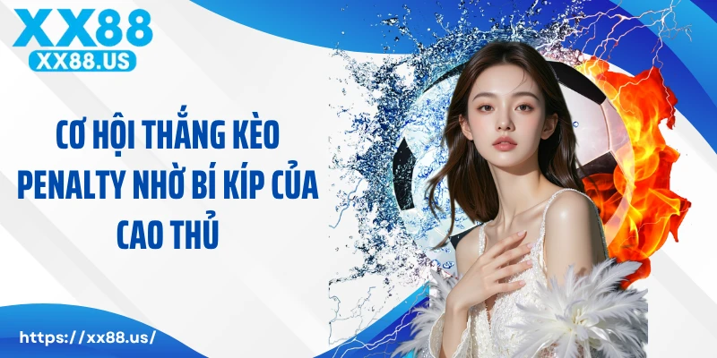 Cơ hội thắng kèo penalty nhờ bí kíp của cao thủ