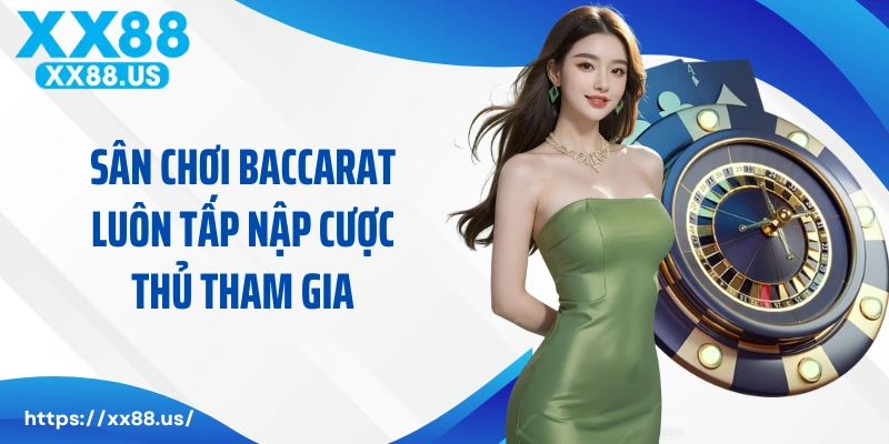 Sân chơi baccarat luôn tấp nập cược thủ tham gia